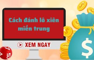 Cách đánh lô xiên miền trung